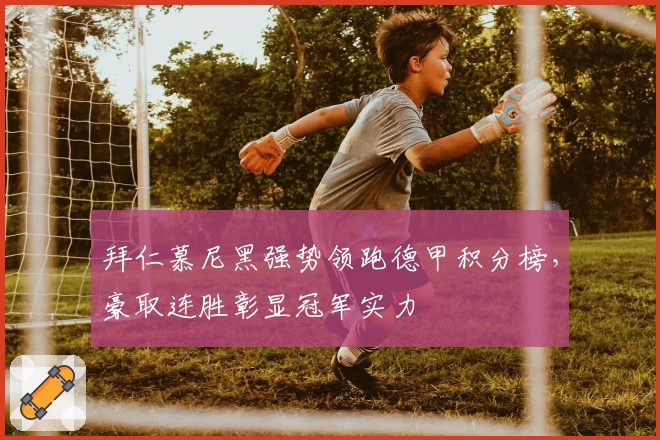 拜仁慕尼黑强势领跑德甲积分榜，豪取连胜彰显冠军实力