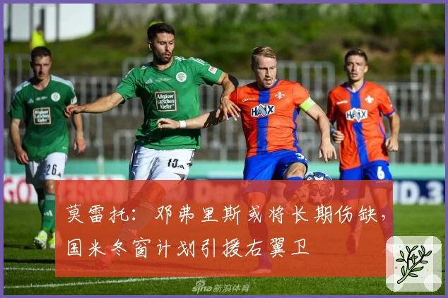 莫雷托：邓弗里斯或将长期伤缺，国米冬窗计划引援右翼卫